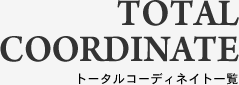 TOTAL COORDINATE トータルコーディネイト一覧